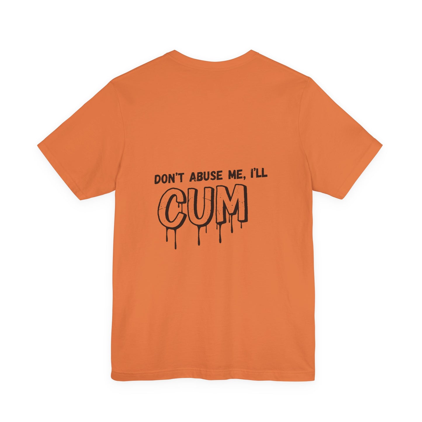 Don’t Abuse Me, I’ll CUM – Unholy Confession Tee