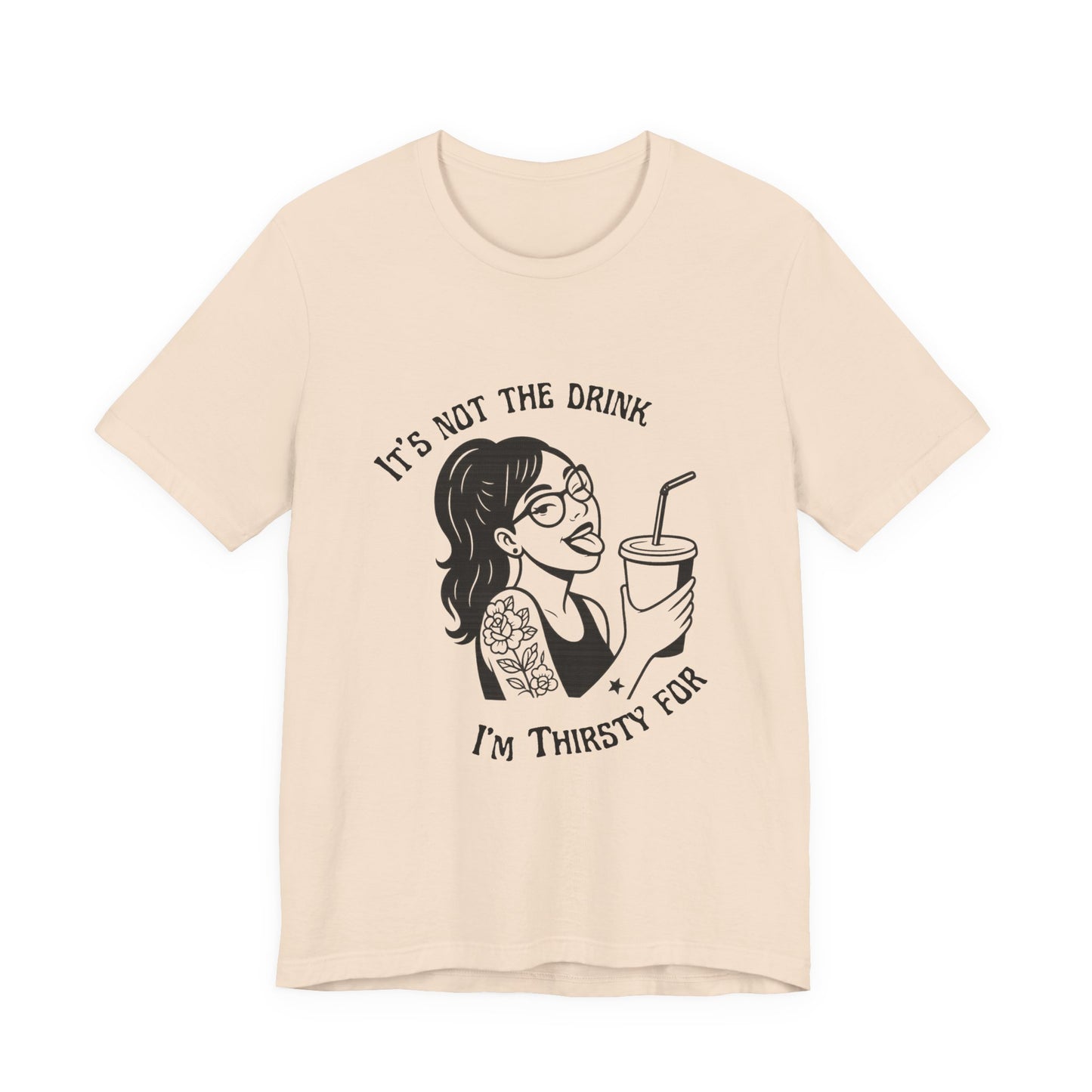 It’s Not the Drink I’m Thirsty For ~ Flirty Tee