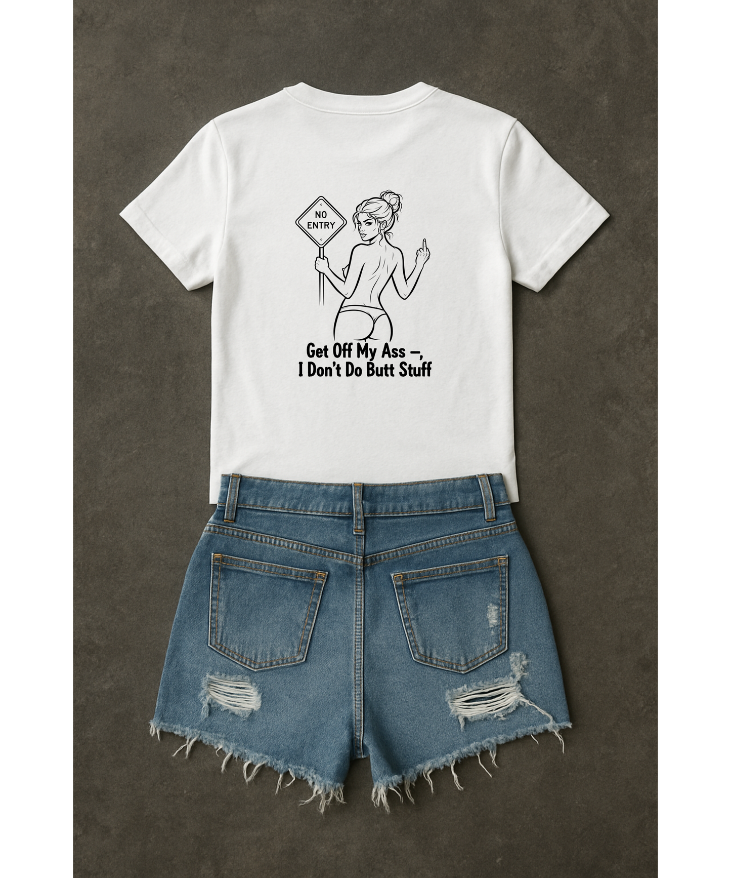 Get Off My Ass – I Don’t Do Butt Stuff Tee