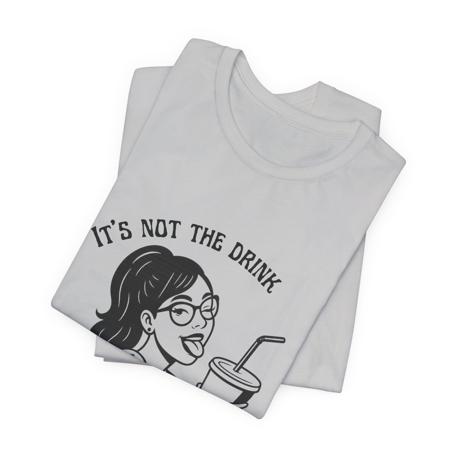 It’s Not the Drink I’m Thirsty For ~ Flirty Tee