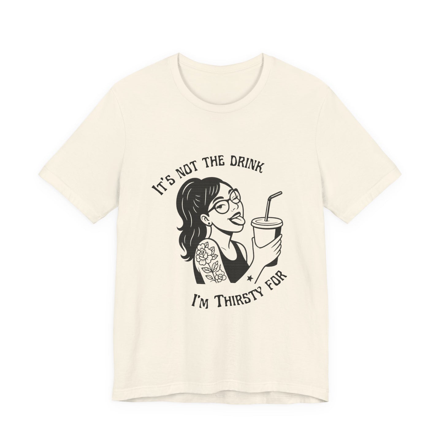 It’s Not the Drink I’m Thirsty For ~ Flirty Tee