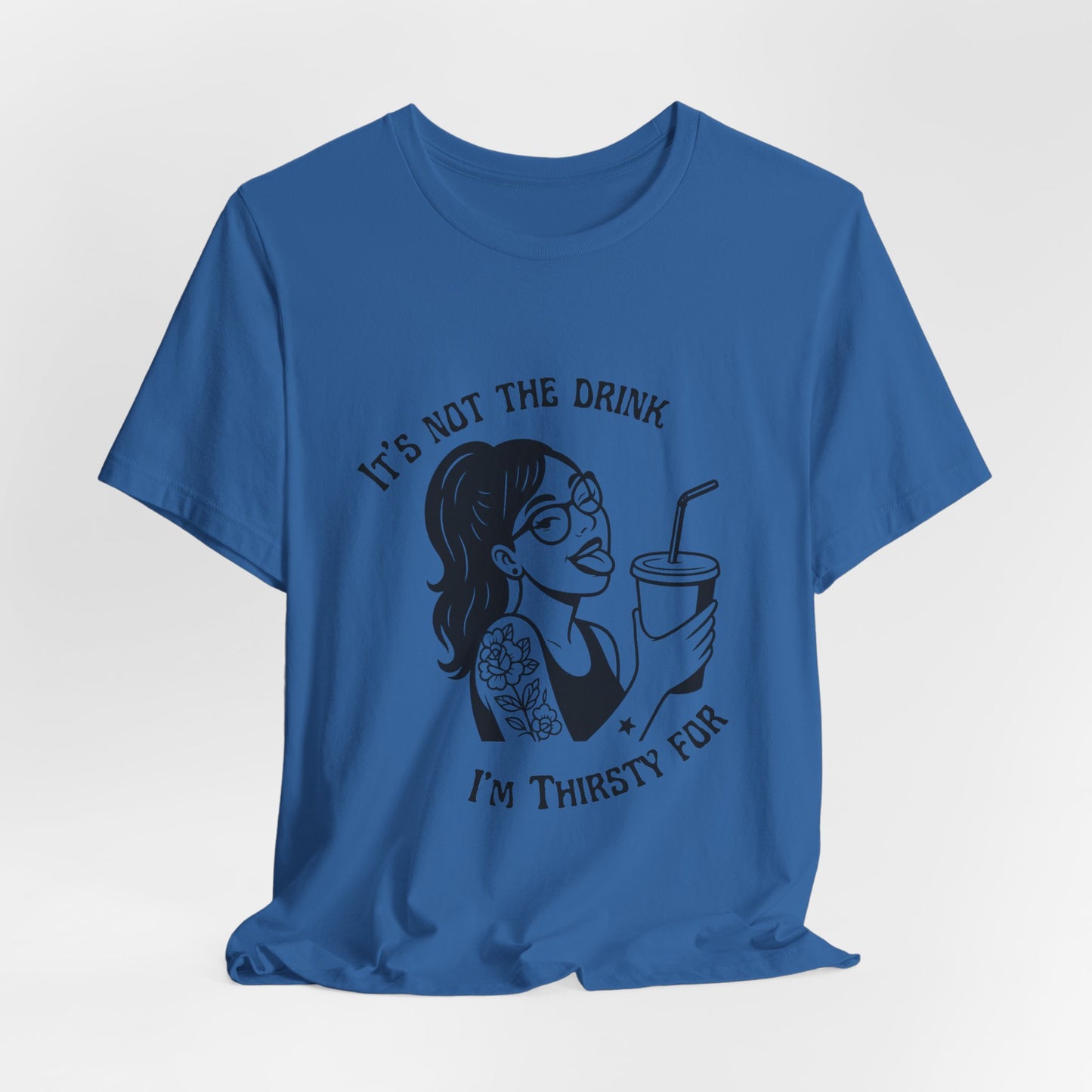 It’s Not the Drink I’m Thirsty For ~ Flirty Tee
