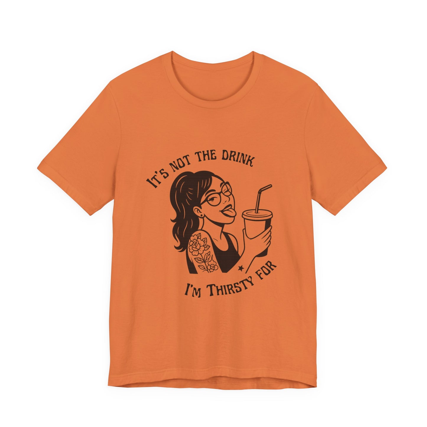 It’s Not the Drink I’m Thirsty For ~ Flirty Tee