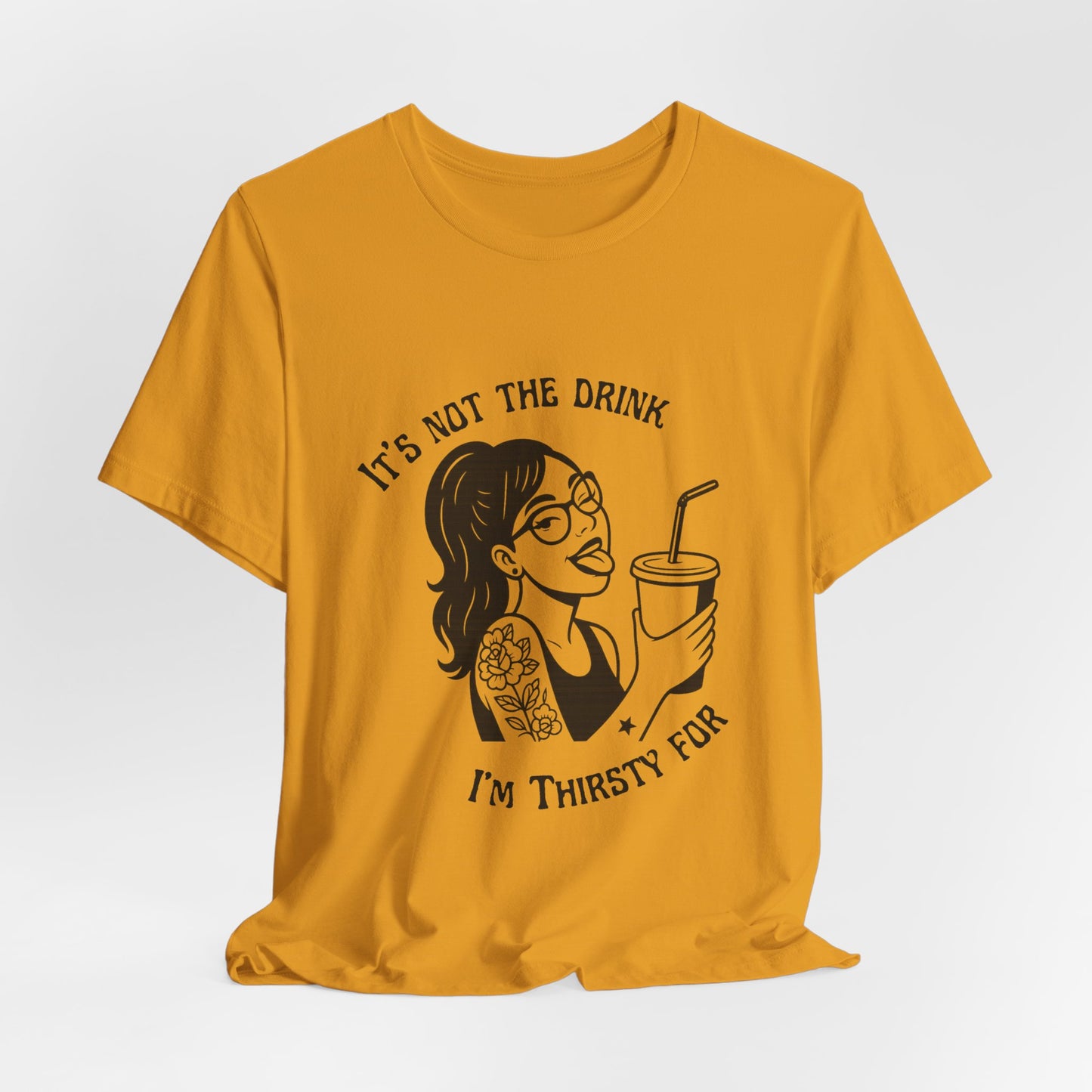 It’s Not the Drink I’m Thirsty For ~ Flirty Tee