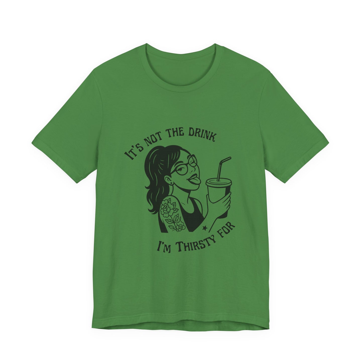 It’s Not the Drink I’m Thirsty For ~ Flirty Tee