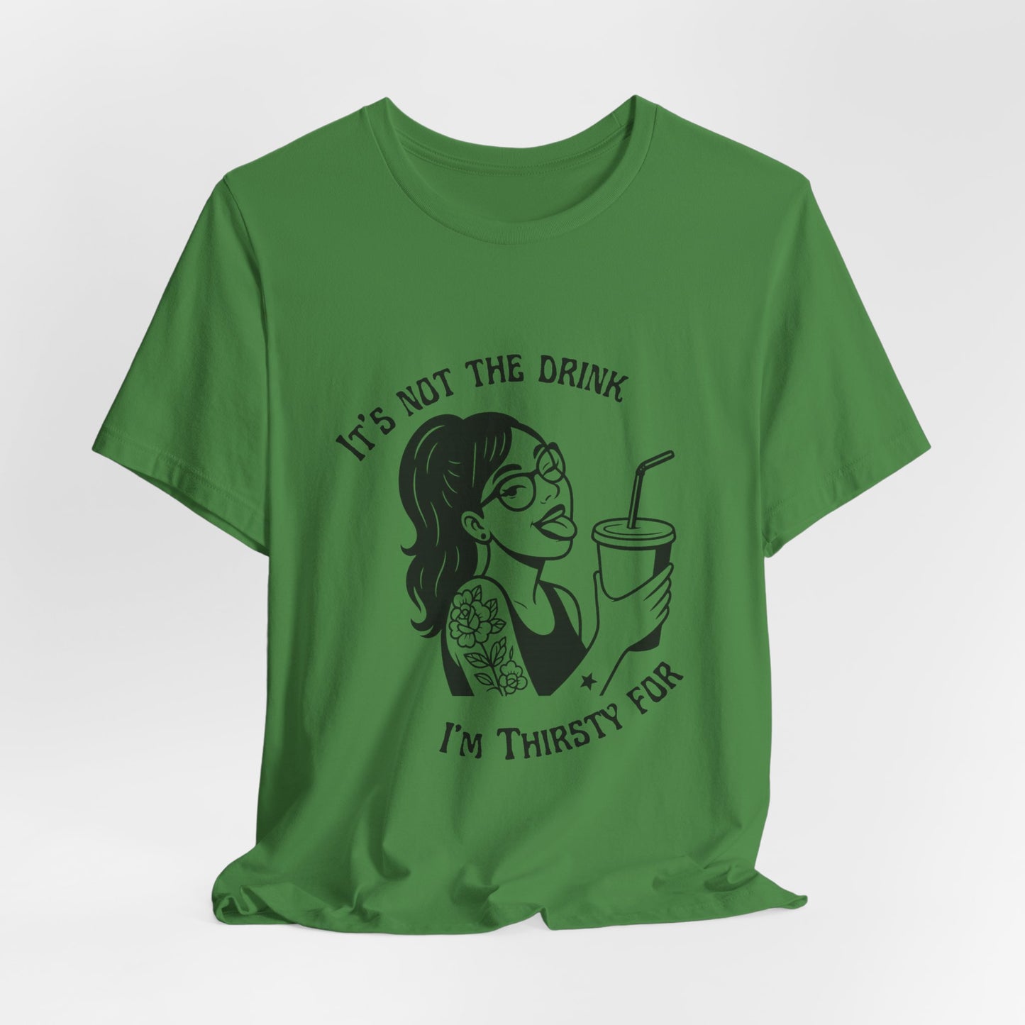 It’s Not the Drink I’m Thirsty For ~ Flirty Tee